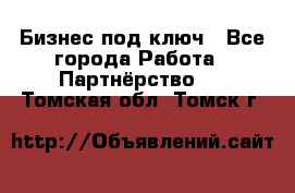 Бизнес под ключ - Все города Работа » Партнёрство   . Томская обл.,Томск г.